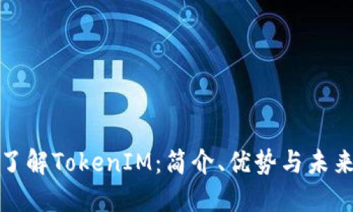 深入了解TokenIM：简介、优势与未来趋势