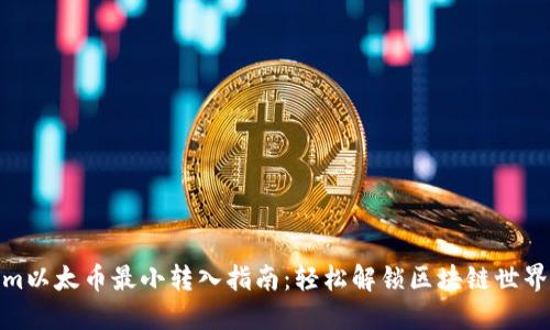tokenim以太币最小转入指南：轻松解锁区块链世界的门槛