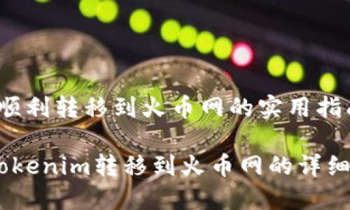 从Tokenim顺利转移到火币网的实用指南

bianoti从Tokenim转移到火币网的详细方法与技巧