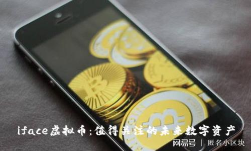 iface虚拟币：值得关注的未来数字资产