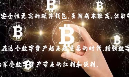   如何应对 Tokenim 钱包丢失的困扰，保护你的数字资产 / 
 guanjianci Tokenim, 钱包, 丢失, 保护 /guanjianci 

导言：数字资产的脆弱性

在这个数字化快速发展的时代，越来越多的人开始接触和使用各种数字资产，而钱包则是我们在这个新世界中最重要的工具之一。无论你是一个经验丰富的加密货币投资者，还是只是偶尔尝试的初学者，Tokenim 钱包都是一种便利的选择。然而，就像生活中许多事情一样，失去钱包也是一种令人沮丧、焦虑的经历，尤其是在涉及到贵重的数字资产时。

那么，当你发现自己的 Tokenim 钱包丢失了，该怎么办呢？在这篇文章中，我们将深入探讨如何应对钱包丢失的状况，并分享保护你数字资产的有效策略。

第一步：保持冷静，评估情况

当你发现自己的 Tokenim 钱包丢失时，首先要做的就是保持冷静。焦虑和恐慌只会让你做出错误的决策。请仔细回忆一下你最后一次使用钱包的时间和地点。是否在某个特定的场合遗落，或是可能给人偷窃的机会？将所有可能的情况列出，以帮助你找到钱包的下落。

同时，确保从事这些思考时不要做出任何匆忙的决定。例如，不要立即尝试转移资产或改变密码，首先要搞清楚钱包的绝对情况。

第二步：检查设备和账户

如果你使用的是手机或电脑上的 Tokenim 钱包应用，请首先检查你的设备，看看钱包是否仍然在你的手机或电脑上。为了确保万无一失，请确认这些设备没有被人动过，或受到恶意软件的攻击。

此外，访问 Tokenim 的官方网站，查看你的账户是否仍然可以访问。如果你的钱包尚未丢失，你将能够在官方网站重置密码，确保账户安全。

第三步：寻找钱包的可能性

当你冷静下来并进行了一些初步检查后，可以开始系统地寻找钱包。设想一下，你可能放钱包的地方，回访这些地方，看看是否有好运气找到它。可能的地方包括咖啡馆、餐厅、汽车或是工作地点等地方。

在寻找过程中，为了避免浪费时间，可以提前列出每一个你经常活动的地点，确保在这些地点都仔细寻找。不要忘记也可以通过社交媒体向朋友请求帮助，也许有人捡到了你的钱包并愿意归还。

第四步：保护你的数字资产

假如你意识到钱包确实丢失了，此时最紧急的事情是保护你的数字资产。如果你的 Tokenim 钱包有备份功能，尽快使用备份进行恢复。记得在恢复后，务必要对钱包进行安全设置，比如更改密码、启用双重验证等，以增强安全性。

在确保资产安全的同时，可以利用 Tokenim 增强钱包的隐私和安全性，防止未来的丢失情况发生。

第五步：联系支持团队

如果你尝试了一切方法仍然无法找到钱包，建议立即联系 Tokenim 的客户支持团队。他们可能会提供一些额外的建议或解决方案来帮助你追回钱包或保护你的资产。

跟踪电子邮件或客服沟通的记录也是一个好主意，以便后续参考。

第六步：赔偿和保障

在现实生活中，有些钱包提供保险保障或赔偿政策来保护用户资产。了解一下 Tokenim 是否提供这种服务，以及如何申请赔偿或保障。

不过，要注意的是，大多数数字钱包是不提供保险的，所以在投资和使用钱包时，安全性一定要优先考虑。

常见问题解答

问题一：Tokenim 钱包丢失后，资产是否会被盗用？

当你的 Tokenim 钱包丢失后，资产是否会被盗用，主要取决于钱包的安全性以及你的账户设置。如果钱包是硬件钱包，安全性相对较高，资产在潜在盗用的风险上会小一些。但如果使用的是软件钱包，并且没有启用双重身份验证或其他安全措施，资产被盗的风险就会增加。

问题二：如何防止钱包再度丢失？

为了避免日后再次发生钱包丢失的情况，你可以采取以下几种策略。第一，建议定期备份钱包数据，将其存储在多个可靠的地方，以备不时之需。第二，使用安全性更高的硬件钱包，虽然成本较高，但能够提供更强大的保护。此外，在使用手机或电脑应用时，定期审查安全性，更新软件，保持警惕。

总结

丢失 Tokenim 钱包可能是一个非常令人尴尬和不安的经历。然而，通过保持冷静、系统化地寻找和采取必要的保护措施，通常可以最大限度地降低损失。在这个数字资产越来越重要的时代，增强数字钱包的安全意识至关重要。希望每位读者都能在投资和使用 Tokenim 钱包时，整合今天的建议，保护好自己的资产。

在未来，记得定期审查自己的钱包安全设置，了解钱包的最新动态，确保永远走在这个数字时代的最前沿。只有在具有良好安全意识的前提下，才能更好地享受数字资产带来的红利和便利。