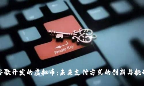 谷歌开发的虚拟币：未来支付方式的创新与挑战
