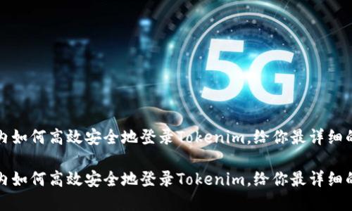在国内如何高效安全地登录Tokenim，给你最详细的指南

在国内如何高效安全地登录Tokenim，给你最详细的指南
