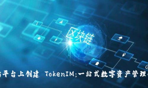 在以太坊平台上创建 TokenIM：一站式数字资产管理解决方案