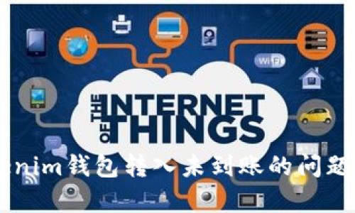 如何解决Tokenim钱包转入未到账的问题，全方位解析！