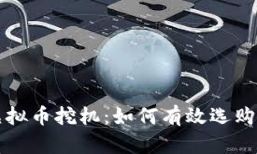 深入了解虚拟币挖机：如何有效选购和挖矿效率
