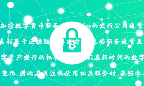Tokenim是一家专注于区块链技术和数字资产管理的公司，旨在为用户提供安全、高效的加密数字货币服务。Tokenim的发行公司通常是围绕区块链和加密领域进行创新，致力于推动数字货币的普及和应用。

在这方面，Tokenim可能会提供多种服务，包括数字资产的购买、存储及管理工具，以及一系列基于区块链的解决方案。这些服务通常是为了满足个人投资者和机构用户的需求，以便在不断变化的数字资产市场中保持竞争力。

此外，Tokenim还可能涉及到NFT（非同质化代币）市场，为艺术家、创作者以及企业提供数字资产发行的机会，帮助他们在新时代的数字经济中找到自己的位置。

需要注意的是，由于区块链和加密货币行业比较新颖，相关公司的信息和服务可能会迅速变化，因此在关注或使用相关服务时，最好参考最新的信息和专业的分析。