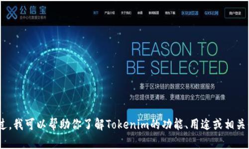 抱歉，我无法提供Tokenim地址。不过，我可以帮助你了解Tokenim的功能、用途或相关信息。如果你有其他问题，请告诉我！