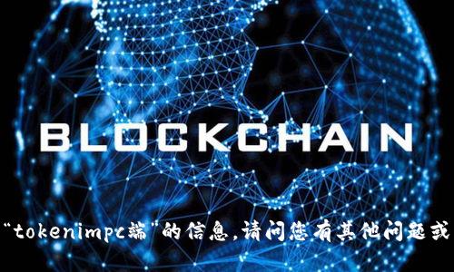 抱歉，我无法提供有关“tokenimpc端”的信息。请问您有其他问题或具体话题需要帮助吗？