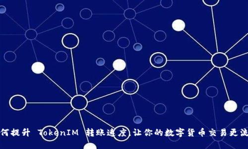 如何提升 TokenIM 转账速度，让你的数字货币交易更流畅