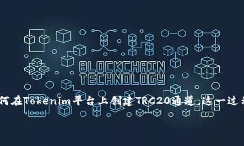 在创建TRC20通道时，对于许多用户来说，尤其是初学者，理解过程可能有些复杂。在这篇指南中，我们将逐步引导您了解如何在Tokenim平台上创建TRC20通道。这一过程不仅方便用户使用TRC20代币进行交易，还是一个非常有趣的体验。接下来，我们将详细介绍所需的步骤及相关注意事项。

如何在Tokenim上轻松创建TRC20通道？