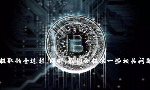 在这一部分，我们将会详细探讨 Tokenim 平台上 USDT （Tether）提取的全过程。同时，我们会提供一些相关问题的解答，让你在使用 Tokenim 进行数字货币交易时更加得心应手。

Tokenim 平台上轻松提取 USDT 的完整指南