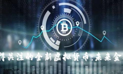 2022年值得关注的全新虚拟货币：未来金融的新选择