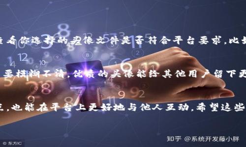 要更换Tokenim头像，你可以遵循以下步骤。Tokenim 是一款基于区块链的社交平台，用户头像不仅是个人形象的展示，也是与他人交流的重要部分。以下是详细步骤和一些相关问题的解答。

步骤一：登录Tokenim账户
首先，你需要打开Tokenim的官方网站或应用程序，然后输入你的用户名和密码进行登录。如果你还没有账户，你需要先注册一个。请确保使用强密码保护你的账户安全。

步骤二：进入个人资料设置
登录后，找到个人资料或账户设置的选项。通常，在主页的右上角会有一个个人头像图标，点击后会出现一个下拉菜单，选择“设置”或“用户资料”，进入个人资料页面。

步骤三：选择更换头像
在个人资料页面，你会看到一个目前使用的头像，旁边通常会有一个“更换头像”或“修改头像”的按钮。点击这个按钮，系统会提示你选择新的头像来源。

步骤四：上传新头像
你可以选择从已有的照片库中选择新的头像，或者上传新的图片文件。请确保你的头像符合Tokenim的要求，通常是清晰、合适的尺寸，并且文件类型支持JPEG、PNG等格式。

步骤五：保存更改
选择好新头像后，确认并保存更改。系统可能会提示你头像更新成功。你可以退出并重新登录查看头像是否已经更换成功。

常见问题解答

问题一：头像上传失败怎么办？
如果你在上传头像时遇到失败的问题，首先确认一下几个方面。首先确保你的网络连接是稳定的。有时候，网络问题可能会导致文件上传失败。其次，查看你选择的头像文件是否符合平台要求，比如文件大小限制、图片格式等等。如果都没有问题，尝试清除浏览器缓存或者重启任意终端，重试上传。

问题二：如何选择一个合适的头像？
选择头像时，可以考虑几个方面。首先，头像应当展现出你的个性，可以选择展示自己爱好或职业相关的图片，增加识别度。其次，确保头像的清晰度，不要模糊不清。优质的头像能给其他用户留下更好的印象。最后，你还可以考虑色彩的搭配，使用自然、温暖的色调能够让你的形象更亲切。而如果是在职业平台上，选择正式一点的头像会更为合适。

总结
更换Tokenim头像并不是一项复杂的操作，只要按照上述步骤进行，你就可以轻松完成。通过选择一个鲜明而个性化的头像，不仅可以展示自己的特点，也能在平台上更好地与他人互动。希望这些信息能帮到你，让我们一起在Tokenim的世界里更好地交流吧！

希望这些信息对你有所帮助！