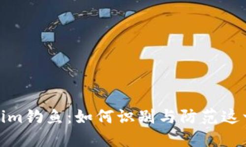 全面了解Tokenim钓鱼：如何识别与防范这一新型网络威胁