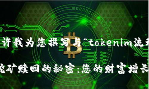 很高兴为您提供帮助！请允许我为您撰写与“tokenim流动性挖矿赎回”相关的内容。

深入解析Tokenim流动性挖矿赎回的秘密：您的财富增长之路