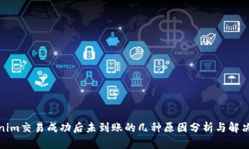 tokenim交易成功后未到账的几种原因分析与解决方案