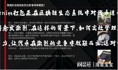 什么是Tokenim打包，以及它的核心优势

在区块链和加密货币的世界里，“Tokenim打包”这个概念逐渐浮出水面，正吸引着越来越多的投资者与开发者的关注。简而言之，Tokenim打包是在区块链生态系统中对代币进行组织和管理的过程。这一过程不仅仅是简单地将代币放在一起，而是通过一系列的和管理措施，以提高代币的使用效率和流通价值。

那为什么Tokenim打包会如此重要呢？首先，随着区块链技术的发展，越来越多的代币相继涌现市场，这也导致了代币之间的竞争变得愈发激烈。在这样的背景下，如何高效管理和代币的使用，成为了投资者和项目方的核心挑战。而Tokenim打包恰恰为这一挑战提供了解决方案。

今日的市场，有太多的信息和选择，这让人感到迷茫。而Tokenim打包不仅帮助区块链项目理清代币的逻辑关系，更能提升其市场竞争力，让代币在激烈的竞争中脱颖而出，这对于任何旨在打造成功项目的团队而言，都是一项至关重要的任务。

深入解析Tokenim打包的高效策略与应用