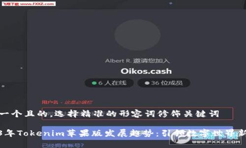 思考一个且的，选择精准的形容词修饰关键词

2023年Tokenim苹果版发展趋势：引领数字世界新风潮