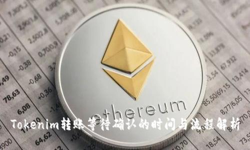 Tokenim转账等待确认的时间与流程解析