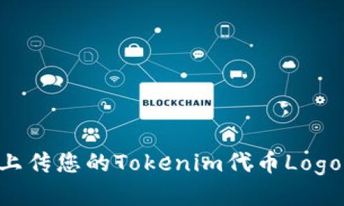 如何轻松上传您的Tokenim代币Logo：详细指南