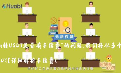 我来为您详细分析一下关于“tokenim转USDT是否有手续费”的问题。我们将从多个方面进行探讨，希望能对您有所帮助。

如何方便又省钱地将Tokenim转为USDT？详细解析手续费！