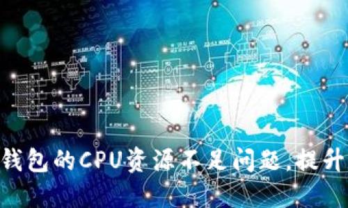 如何解决Tokenim钱包的CPU资源不足问题，提升数字资产管理体验