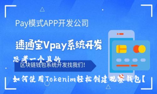 思考一个且的

如何使用Tokenim轻松创建观察钱包？