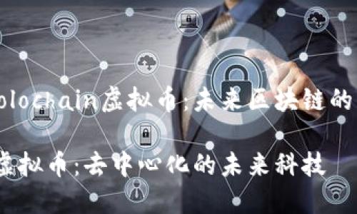 深度剖析Holochain虚拟币：未来区块链的革命性选择

Holochain虚拟币：去中心化的未来科技