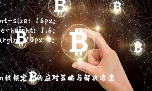 style
/* Add some basic styling for better readability */
h3 {
    color: #2c3e50;
}

p {
    font-size: 16px;
    line-height: 1.6;
    margin: 10px 0;
}
/style

Tokenim被锁定后的应对策略与解决方案