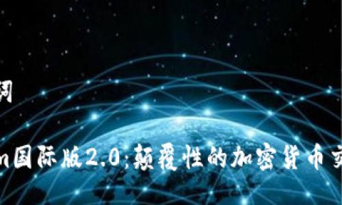 与关键词

Tokenim国际版2.0：颠覆性的加密货币交易体验