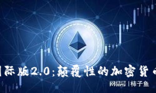 与关键词

Tokenim国际版2.0：颠覆性的加密货币交易体验