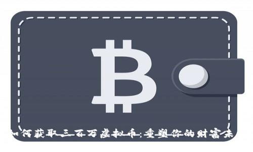 如何获取三百万虚拟币：重塑你的财富未来