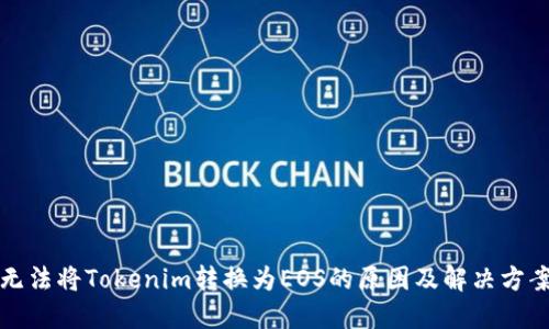 无法将Tokenim转换为EOS的原因及解决方案