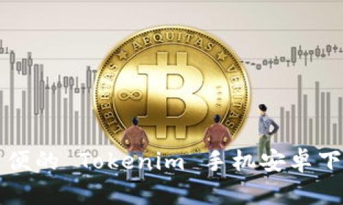 快捷方便的 Tokenim 手机安卓下载指南