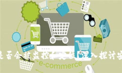 冷钱包Tokenim是否会被监控和定位？深入探讨安全性与隐私保护