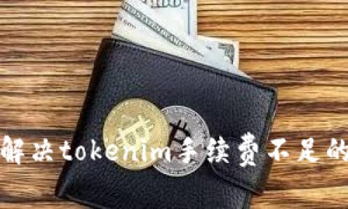 如何解决tokenim手续费不足的问题