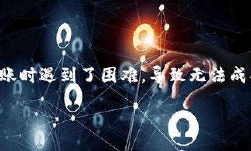 如何解决Tokenim钱包中TRC-20USD转不了的问题

在数字货币的世界里，一些用户可能会遇到钱包转账中出现的各种问题，特别是像Tokenim钱包这样的热门钱包。最近，有用户反映在使用Tokenim钱包进行TRC-20USD转账时遇到了困难，导致无法成功完成交易。在这一篇文章中，我们将深入探讨这个问题的可能原因以及解决方案，并为用户提供一些相关的建议和注意事项，确保您在使用Tokenim钱包时能够更加顺利。

Tokenim钱包TRC-20USD转账失败的解决指南