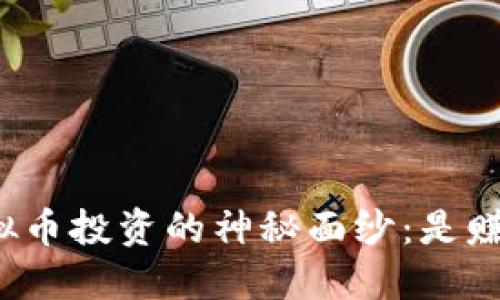 揭开虚拟币投资的神秘面纱：是赚还是亏？