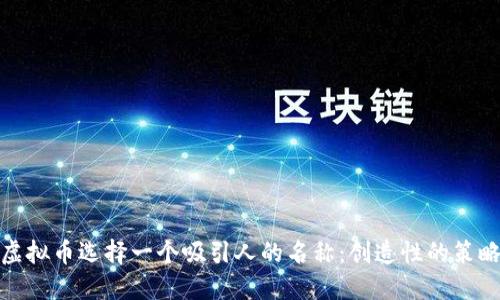 如何为您的虚拟币选择一个吸引人的名称：创造性的策略与实用建议