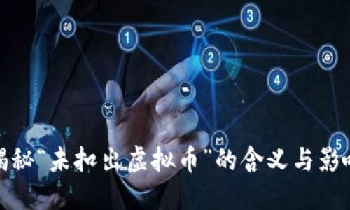 揭秘“未扣出虚拟币”的含义与影响