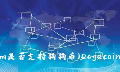 优质
Tokenim是否支持狗狗币（Dogecoin）交易？