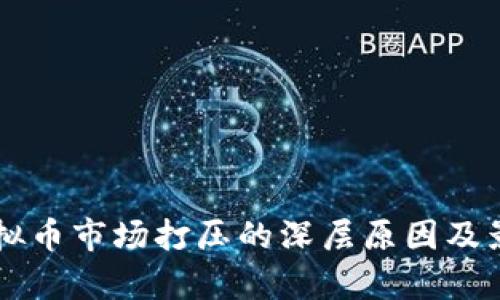 国内虚拟币市场打压的深层原因及影响解析