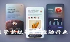 虚拟币监管新规解析：推动行业健康发展