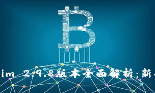 Tokenim 2.9.8版本全面解析：新功能与