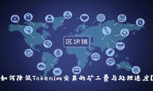 如何降低Tokenim交易的矿工费与处理速度？