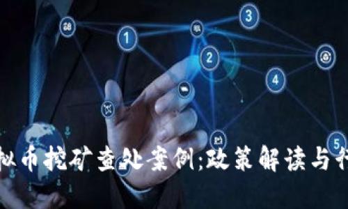 浙江虚拟币挖矿查处案例：政策解读与行业影响
