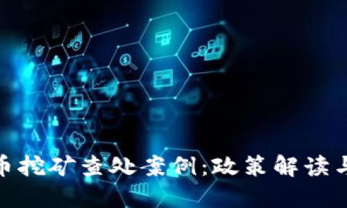 浙江虚拟币挖矿查处案例：政策解读与行业影响