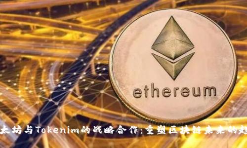 以太坊与Tokenim的战略合作：重塑区块链未来的趋势