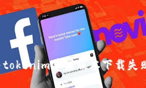 如何解决tokenim苹果版本下载失败的问题？